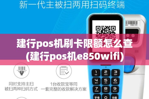 建行pos机刷卡限额怎么查(建行pos机e850wifi)