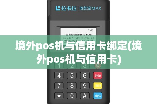 境外pos机与信用卡绑定(境外pos机与信用卡)