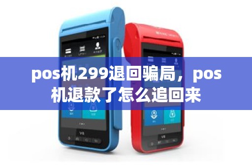 pos机299退回骗局，pos机退款了怎么追回来