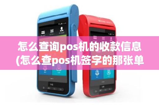 怎么查询pos机的收款信息(怎么查pos机签字的那张单子)