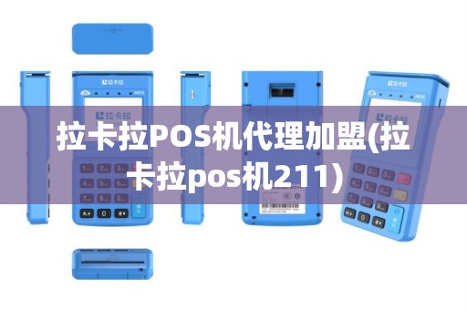 拉卡拉POS机代理加盟(拉卡拉pos机211)