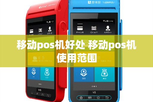 移动pos机好处 移动pos机使用范围