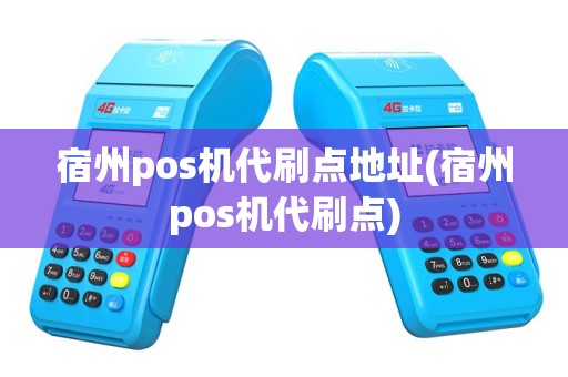 宿州pos机代刷点地址(宿州pos机代刷点)