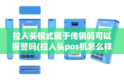 拉人头模式属于传销吗可以报警吗(拉人头pos机怎么样)
