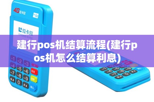 建行pos机结算流程(建行pos机怎么结算利息)
