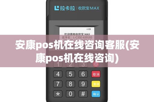 安康pos机在线咨询客服(安康pos机在线咨询)