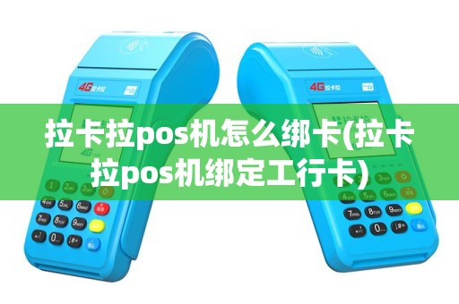 拉卡拉pos机怎么绑卡(拉卡拉pos机绑定工行卡)