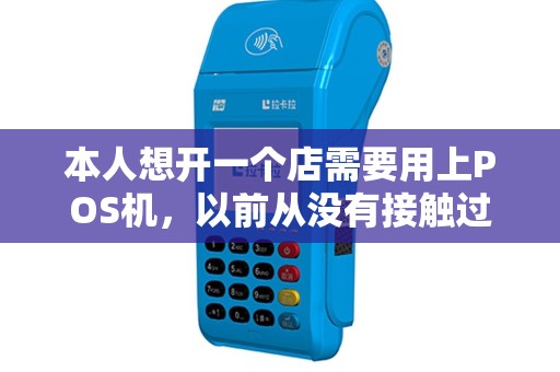 本人想开一个店需要用上POS机，以前从没有接触过，常州哪里有学习POS机使用的培训班，操作简单吗谢谢专家