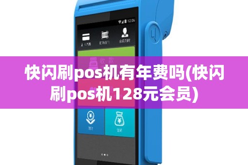 快闪刷pos机有年费吗(快闪刷pos机128元会员)