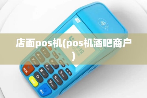店面pos机(pos机酒吧商户)