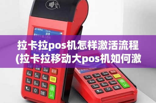 拉卡拉pos机怎样激活流程(拉卡拉移动大pos机如何激活)