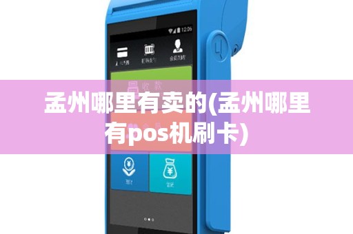孟州哪里有卖的(孟州哪里有pos机刷卡)