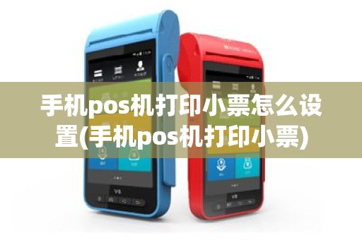 手机pos机打印小票怎么设置(手机pos机打印小票)