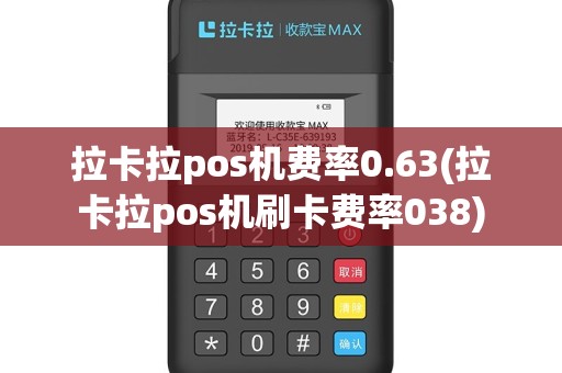 拉卡拉pos机费率0.63(拉卡拉pos机刷卡费率038)