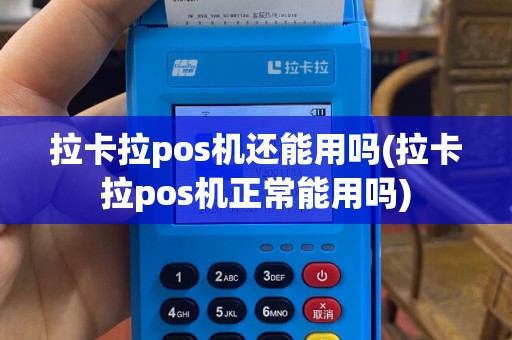 拉卡拉pos机还能用吗(拉卡拉pos机正常能用吗)