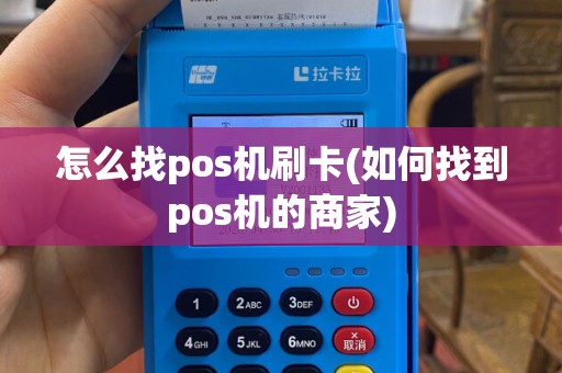 怎么找pos机刷卡(如何找到pos机的商家)