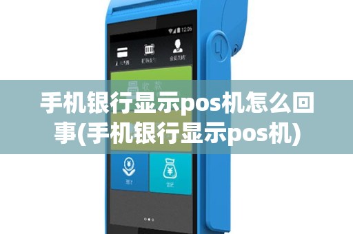 手机银行显示pos机怎么回事(手机银行显示pos机)
