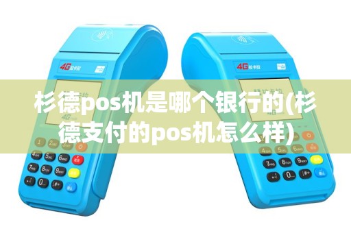 杉德pos机是哪个银行的(杉德支付的pos机怎么样)