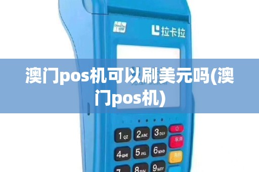 澳门pos机可以刷美元吗(澳门pos机)