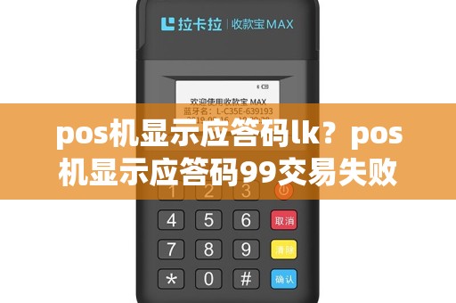 pos机显示应答码lk？pos机显示应答码99交易失败