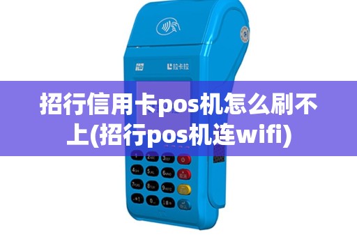 招行信用卡pos机怎么刷不上(招行pos机连wifi)