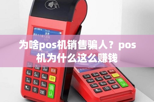 为啥pos机销售骗人？pos机为什么这么赚钱