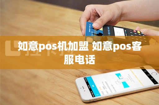 如意pos机加盟 如意pos客服电话