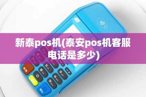 新泰pos机(泰安pos机客服电话是多少)