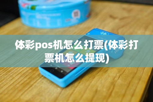 体彩pos机怎么打票(体彩打票机怎么提现)