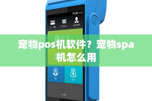 宠物pos机软件？宠物spa机怎么用