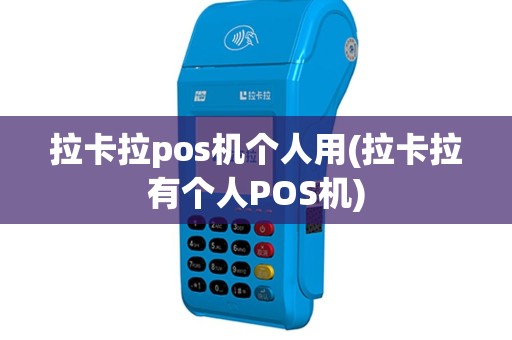 拉卡拉pos机个人用(拉卡拉有个人POS机)