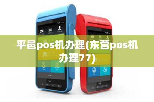 平邑pos机办理(东营pos机办理77)