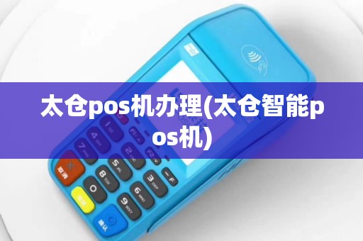 太仓pos机办理(太仓智能pos机)