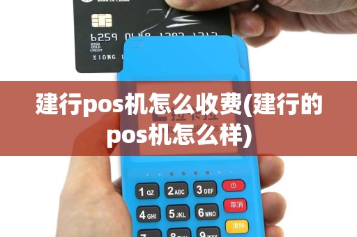建行pos机怎么收费(建行的pos机怎么样)