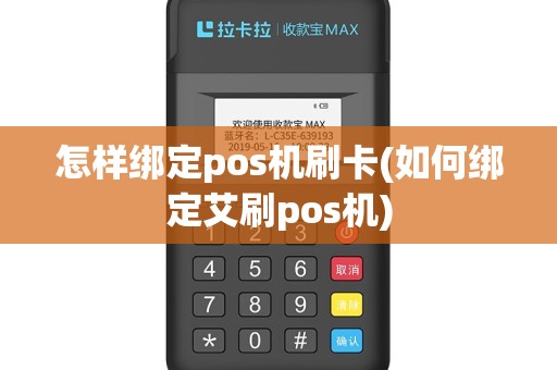 怎样绑定pos机刷卡(如何绑定艾刷pos机)