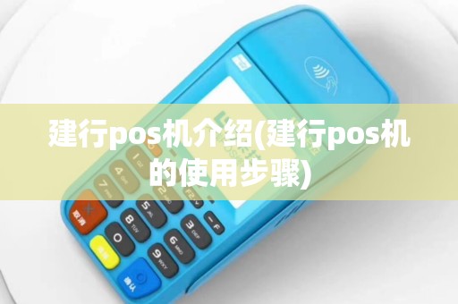 建行pos机介绍(建行pos机的使用步骤)