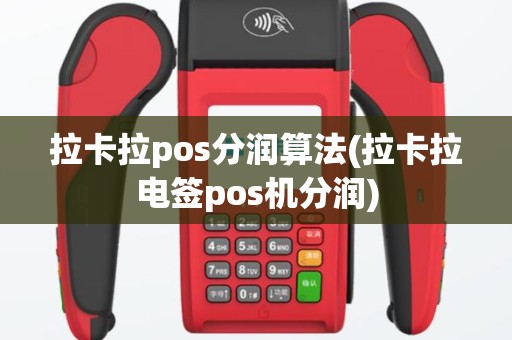 拉卡拉pos分润算法(拉卡拉电签pos机分润)