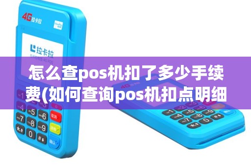 怎么查pos机扣了多少手续费(如何查询pos机扣点明细)