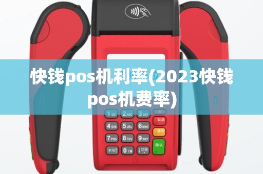快钱pos机利率(2023快钱pos机费率)