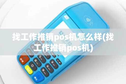 找工作推销pos机怎么样(找工作推销pos机)