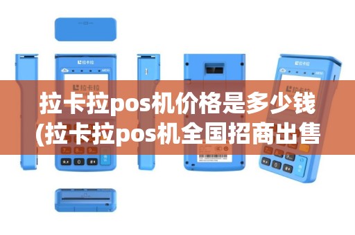 拉卡拉pos机价格是多少钱(拉卡拉pos机全国招商出售)