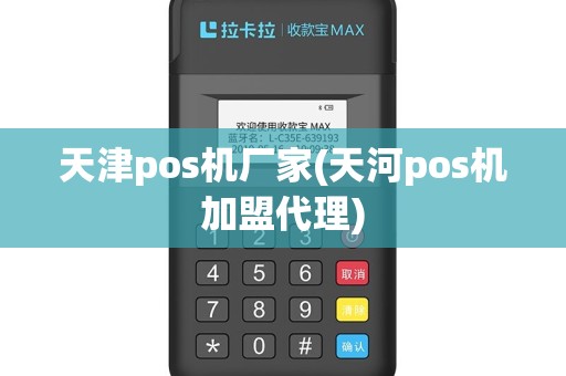天津pos机厂家(天河pos机加盟代理)