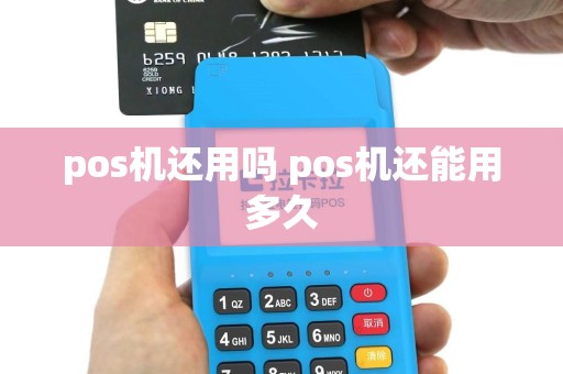 pos机还用吗 pos机还能用多久