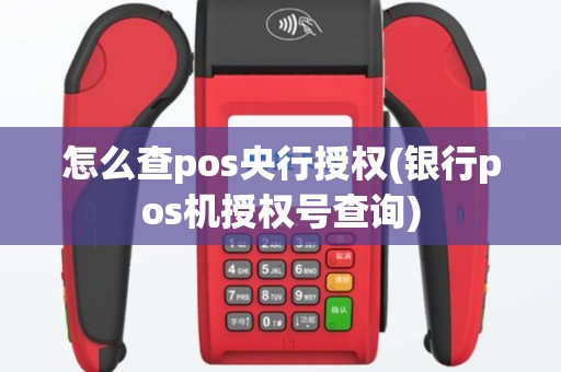 怎么查pos央行授权(银行pos机授权号查询)