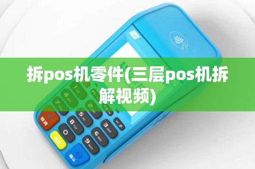 拆pos机零件(三层pos机拆解视频)