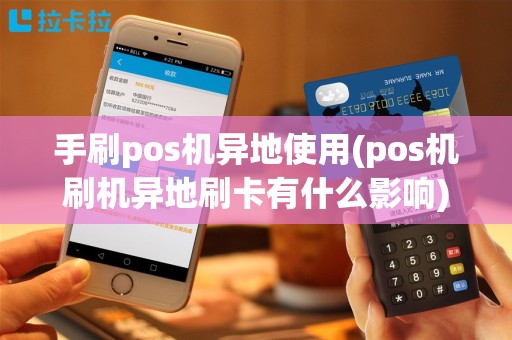 手刷pos机异地使用(pos机刷机异地刷卡有什么影响)