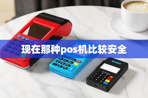 现在那种pos机比较安全