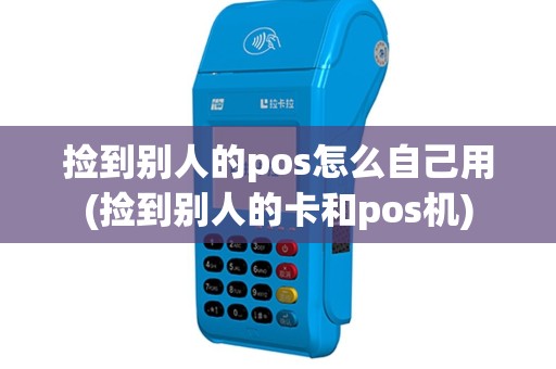 捡到别人的pos怎么自己用(捡到别人的卡和pos机)
