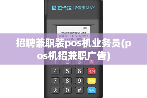 招聘兼职装pos机业务员(pos机招兼职广告)