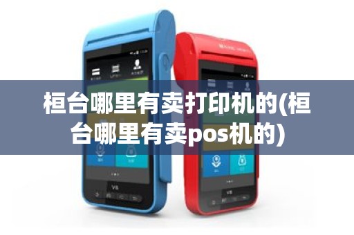 桓台哪里有卖打印机的(桓台哪里有卖pos机的)